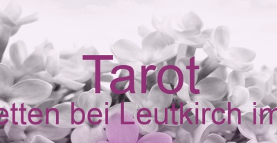 Tarot Aichstetten bei Leutkirch im Allgäu | Top-Experten für Kartenlegen, Wahrsagen, Hellsehen, Zukunftsdeutung.